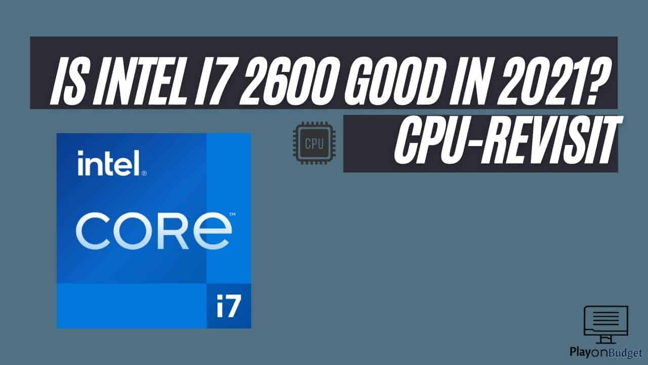 Is Intel I7 2600 good in 2022? CPU Revisit